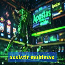 assistir multimax